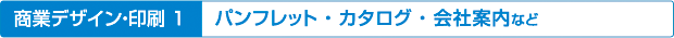 1商業デザイン印刷実績／会社案内・営業案内・パンフレット・ポスター